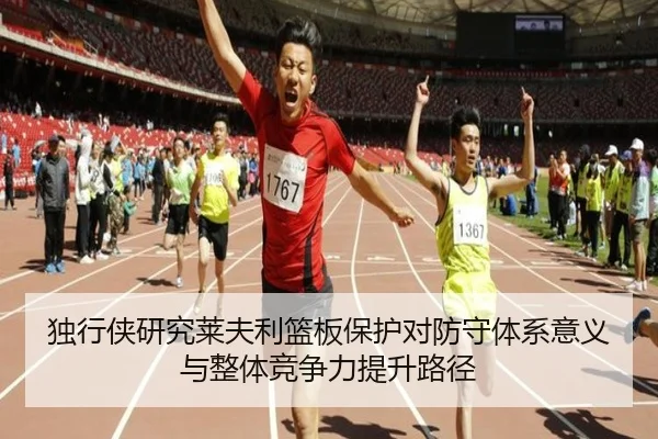 独行侠研究莱夫利篮板保护对防守体系意义与整体竞争力提升路径