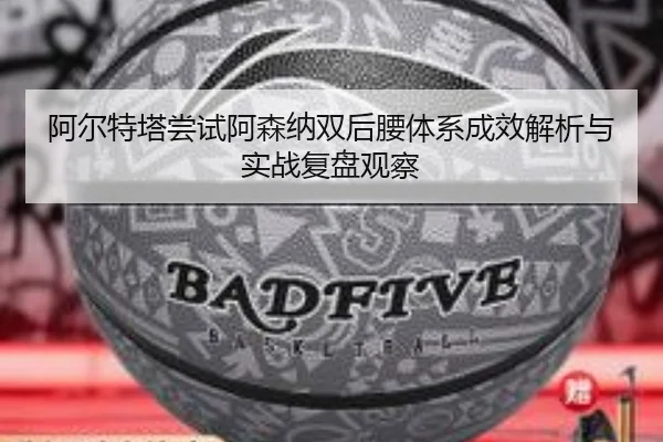 阿尔特塔尝试阿森纳双后腰体系成效解析与实战复盘观察